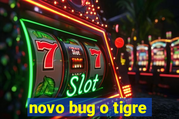 novo bug o tigre